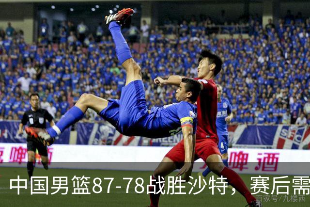 中国男篮87-78战胜沙特，赛后需反思的6大事实